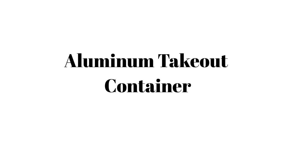 Aluminum Take Out Container